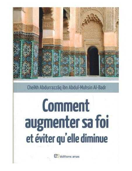 Comment augmenter sa foi et éviter qu'elle diminue - Shaykh Abd Ar-Razzâq Al-Badr - Edition Anas